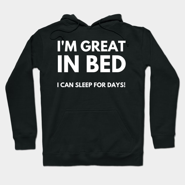 I'm Great In Bed, I Can Sleep For Days. Funny Sarcastic Quote. Hoodie by That Cheeky Tee